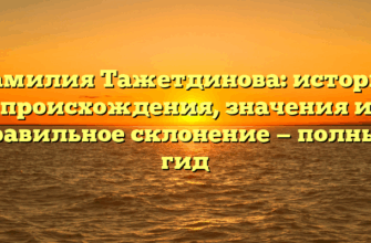 Фамилия Тажетдинова: история происхождения, значения и правильное склонение — полный гид