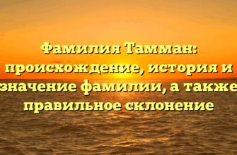 Фамилия Тамман: происхождение, история и значение фамилии, а также правильное склонение
