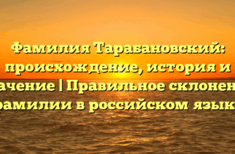 Фамилия Тарабановский: происхождение, история и значение | Правильное склонение фамилии в российском языке