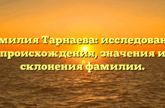 Фамилия Тарнаева: исследование происхождения, значения и склонения фамилии.