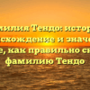 Фамилия Тендо: история, происхождение и значение. Узнайте, как правильно склонять фамилию Тендо