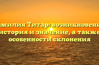 Фамилия Титар: возникновение, история и значение, а также особенности склонения