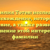 Фамилия Тотев: исследуем происхождение, историю и значение, а также разбираем склонение этой интересной фамилии