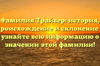 Фамилия Трайбер: история, происхождение и склонение — узнайте всю информацию о значении этой фамилии!