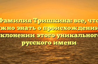 Фамилия Тришкина: все, что нужно знать о происхождении и склонении этого уникального русского имени