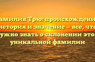 Фамилия Трю: происхождение, история и значение — все, что нужно знать о склонении этой уникальной фамилии