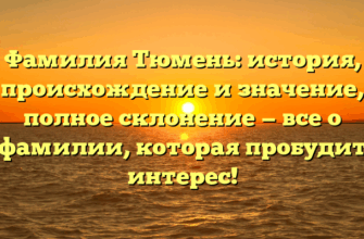 Фамилия Тюмень: история, происхождение и значение, полное склонение — все о фамилии, которая пробудит интерес!