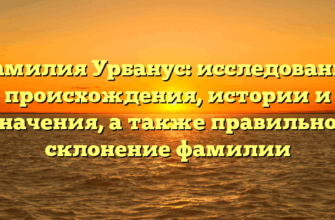 Фамилия Урбанус: исследование происхождения, истории и значения, а также правильное склонение фамилии