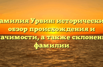Фамилия Урвин: исторический обзор происхождения и значимости, а также склонение фамилии
