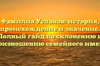 Фамилия Успанов: история, происхождение и значение. Полный гайд по склонению и произношению семейного имени.