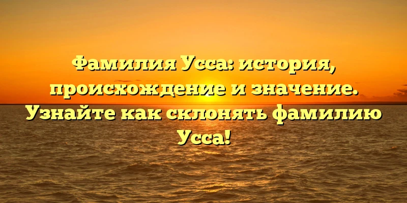 Фамилия Усса: история, происхождение и значение. Узнайте как склонять фамилию Усса! Фамилия Усса: история, происхождение и значение. Узнайте как склонять фамилию Усса!