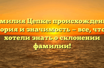 Фамилия Цепке: происхождение, история и значимость — все, что вы хотели знать о склонении фамилии!