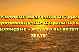 “Фамилия Шевченко: история, происхождение и правильное склонение – все, что вы хотели знать”