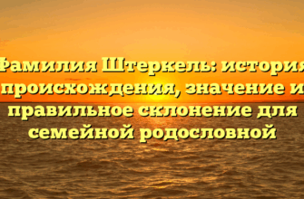 Фамилия Штеркель: история происхождения, значение и правильное склонение для семейной родословной