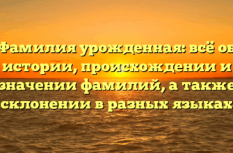 Фамилия урожденная: всё об истории, происхождении и значении фамилий, а также склонении в разных языках