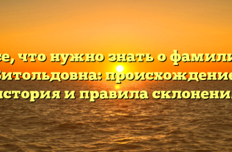 Все, что нужно знать о фамилии Витольдовна: происхождение, история и правила склонения