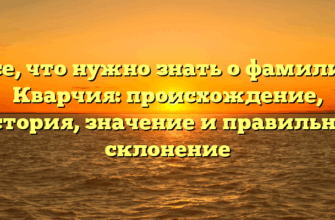 Все, что нужно знать о фамилии Кварчия: происхождение, история, значение и правильное склонение