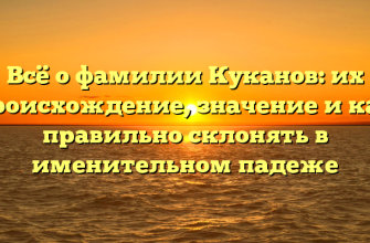 Всё о фамилии Куканов: их происхождение, значение и как правильно склонять в именительном падеже