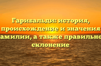 Гарибальди: история, происхождение и значения фамилии, а также правильное склонение