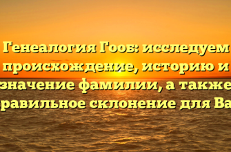 Генеалогия Гооб: исследуем происхождение, историю и значение фамилии, а также правильное склонение для Вас Генеалогия Гооб: исследуем происхождение, историю и значение фамилии, а также правильное склонение для Вас