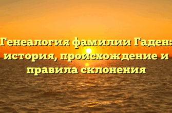 Генеалогия фамилии Гаден: история, происхождение и правила склонения