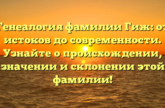 Генеалогия фамилии Гиж: от истоков до современности. Узнайте о происхождении, значении и склонении этой фамилии! Генеалогия фамилии Гиж: от истоков до современности. Узнайте о происхождении, значении и склонении этой фамилии!