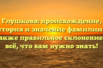 Глушкова: происхождение, история и значение фамилии, а также правильное склонение — всё, что вам нужно знать! Глушкова: происхождение, история и значение фамилии, а также правильное склонение — всё, что вам нужно знать!
