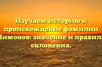 Изучаем историю и происхождение фамилии Лимонов: значение и правила склонения.