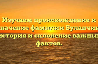 Изучаем происхождение и значение фамилии Буланчик: история и склонение важных фактов.