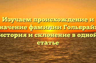 Изучаем происхождение и значение фамилии Гольбрайх: история и склонение в одной статье