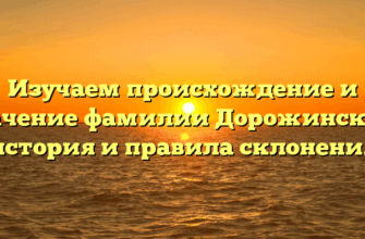 Изучаем происхождение и значение фамилии Дорожинский: история и правила склонения