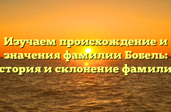 Изучаем происхождение и значения фамилии Бобель: история и склонение фамилии