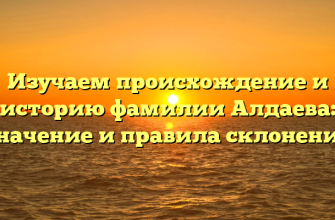 Изучаем происхождение и историю фамилии Алдаева: значение и правила склонения Изучаем происхождение и историю фамилии Алдаева: значение и правила склонения