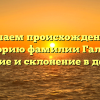 Изучаем происхождение и историю фамилии Галана: значение и склонение в деталях!