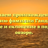 Изучаем происхождение и историю фамилии Гандалоев: значение и склонение в подробном обзоре.