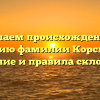 Изучаем происхождение и историю фамилии Корсикова: значение и правила склонения