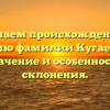 Изучаем происхождение и историю фамилии Кугаевский: значение и особенности склонения.