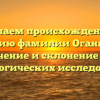 Изучаем происхождение и историю фамилии Оганнисян: значение и склонение для генеалогических исследований.
