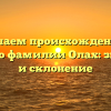 Изучаем происхождение и историю фамилии Олах: значение и склонение