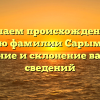 Изучаем происхождение и историю фамилии Сарымсакова: значение и склонение важных сведений