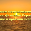 Изучаем происхождение и историю фамилии Сержанова: значение и правила склонения