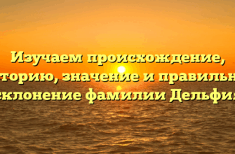Изучаем происхождение, историю, значение и правильное склонение фамилии Дельфия