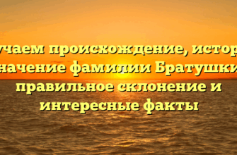 Изучаем происхождение, историю и значение фамилии Братушкина: правильное склонение и интересные факты Изучаем происхождение, историю и значение фамилии Братушкина: правильное склонение и интересные факты