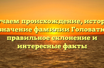 Изучаем происхождение, историю и значение фамилии Головатюк: правильное склонение и интересные факты