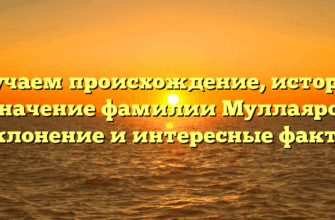 Изучаем происхождение, историю и значение фамилии Муллаярова: склонение и интересные факты
