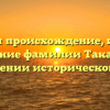 Изучаем происхождение, историю и значение фамилии Такаева: все о склонении исторического рода!