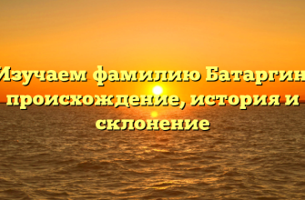 Изучаем фамилию Батаргин: происхождение, история и склонение