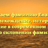 Изучаем фамилию Еналеев: происхождение, история и значение в современном мире — все о склонении фамилии