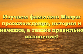 Изучаем фамилию Мабра: происхождение, история и значение, а также правильное склонение!
