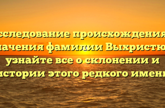 Исследование происхождения и значения фамилии Выхристюк: узнайте все о склонении и истории этого редкого имени